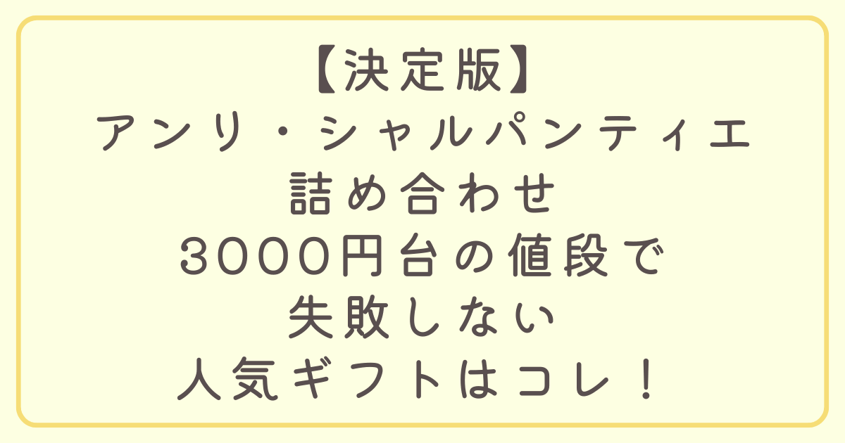 【決定版】アンリシャルパンティエの詰め合わせを選ぶなら、3000円台で決まり！ギネス認定フィナンシェ入り、失敗しないアンリシャルパンティエの3000円詰め合わせの人気商品・熨斗マナーを徹底解説します。